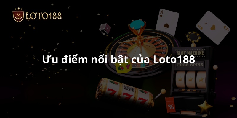 Ưu điểm nổi bật của Loto188