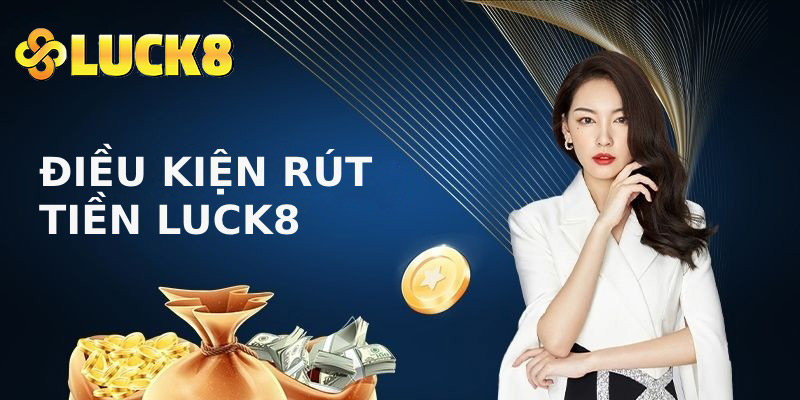 Điều kiện rút tiền Luck8 game thủ cần đáp ứng 