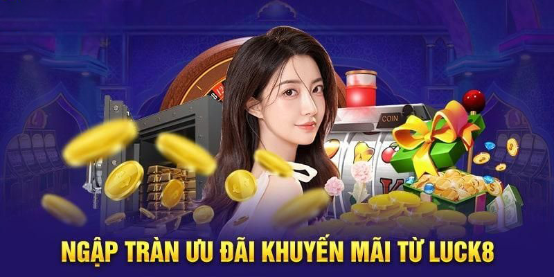 Khuyến mãi Luck8 nạp lần đầu cho thành viên cũ và mới